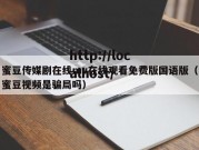 蜜豆传媒剧在线mv在线观看免费版国语版（蜜豆视频是骗局吗）